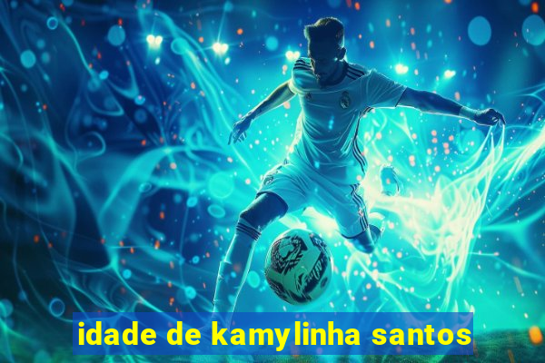 idade de kamylinha santos